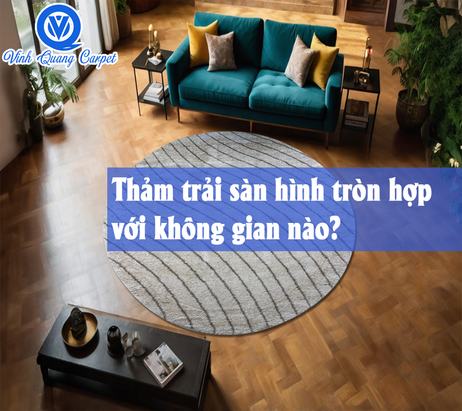 Thảm tròn phù hợp với không gian nào?