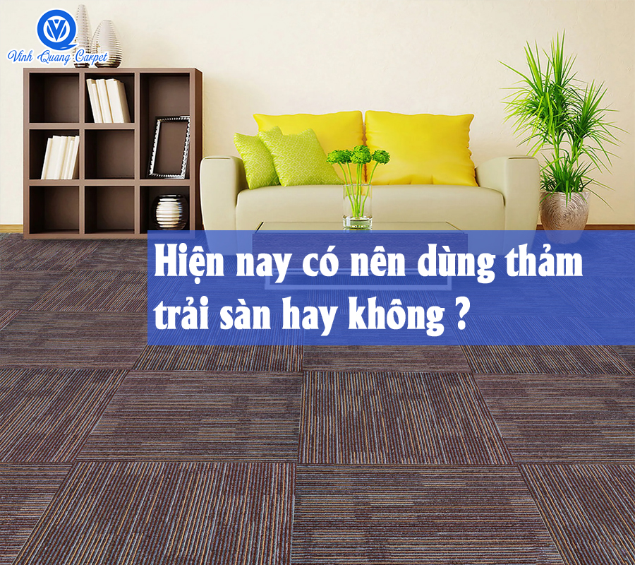 Hiện nay có nên dùng thảm trải sàn hay không ?