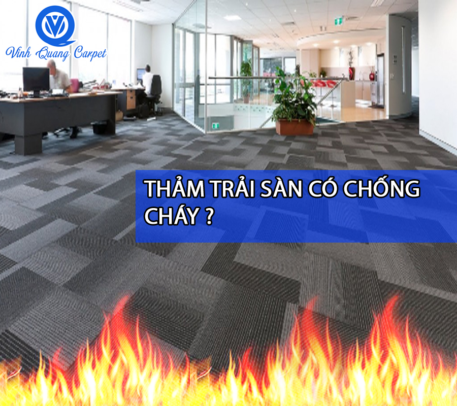 THẢM TRẢI SÀN CÓ CHỐNG CHÁY ? LỰA CHỌN NÀO CHO NHÀ THẦU XÂY DỰNG.