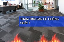 THẢM TRẢI SÀN CÓ CHỐNG CHÁY ? LỰA CHỌN NÀO CHO NHÀ THẦU XÂY DỰNG.