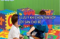 5 LƯU Ý KHI CHỌN TẤM XỐP LÓT SÀN CHO BÉ