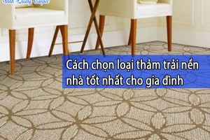 Cách chọn loại thảm trải nền nhà tốt nhất cho gia đình