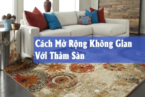 Cách Mở Rộng Không Gian Với Thảm Sàn