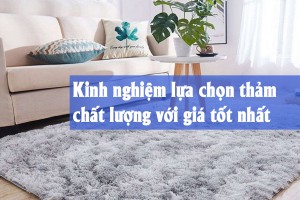 Kinh nghiệm lựa chọn thảm chất lượng với giá tốt nhất