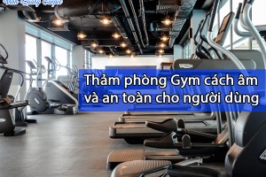 Thảm phòng Gym cách âm và an toàn cho người dùng